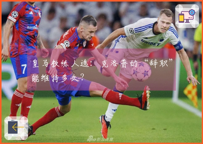 皇马教练人选：克洛普的“辞职”能维持多久？