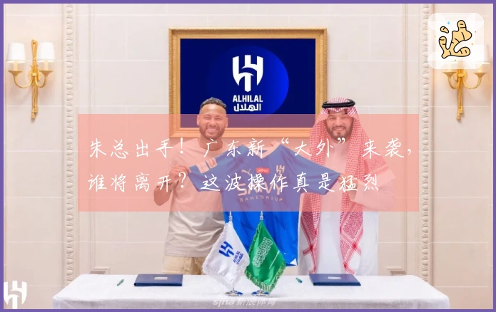 朱总出手！广东新“大外”来袭，谁将离开？这波操作真是猛烈